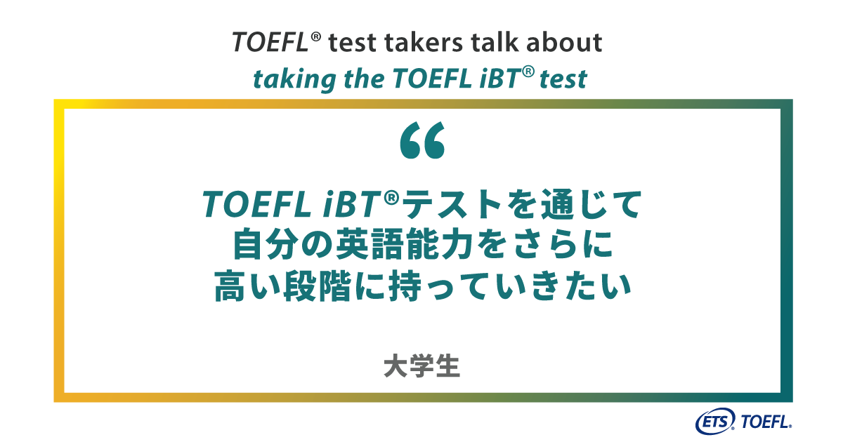 Toefl Ibtテストを通じて自分の英語能力をさらに高い段階に持っていきたい 大学生 Toefl Ibtテスト体験レポート