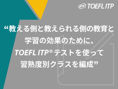 『教える側と教えられる側の教育と学習の効果のために、TOEFL ITP®テストを使って習熟度別クラスを編成』